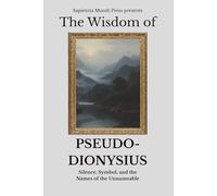 The Wisdom of Pseudo-Dionysius: Silence, Symbol, and the Names of the Unnameable
