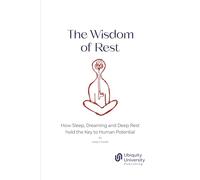 The Wisdom of Rest: How Sleep, Dreaming and Deep Rest hold the Key to Human Potential