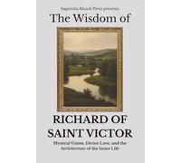 The Wisdom of Richard of Saint Victor: Mystical Vision, Divine Love, and the Architecture of the Inner Life
