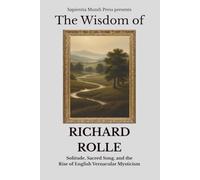 The Wisdom of Richard Rolle: Solitude, Sacred Song, and the Rise of English Vernacular Mysticism