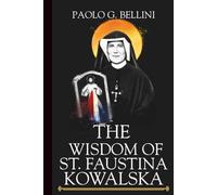 THE WISDOM OF SAINT FAUSTINA KOWALSKA: The 120-Day Divine Mercy Devotional For Securing Victory Over Guilt, Shame, and Fear