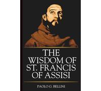 THE WISDOM OF SAINT FRANCIS OF ASSISI: 120 Days of Heavenly Direction For the Anxious Mind And The Overburdened Life Seeking Rest