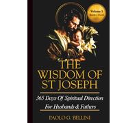 THE WISDOM OF SAINT JOSEPH (VOLUME 3): 365 DAYS OF SPIRITUAL DIRECTION FOR HUSBANDS & FATHERS