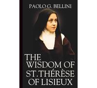 THE WISDOM OF SAINT THÉRÈSE LISIEUX: 120 Days Of Heavenly Direction For The Spiritually Broken And The Emotionally Overwhelmed