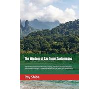 The Wisdom of São Tomé Santomeans: 200 Timeless Santomeans Proverbs, Sayings, and Idioms from the Islands of São Tomé and Príncipe - Traditional ... and Relationships (The World Wisdom Archive)