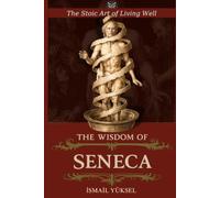 The Wisdom of Seneca: The Stoic Art of Living Well