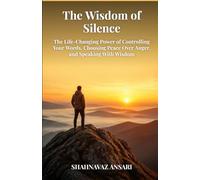 The Wisdom of Silence: The Life-Changing Power of Controlling Your Words, Choosing Peace Over Anger, and Speaking With Wisdom