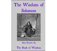 The Wisdom of Solomon: Also Known As The Book of Wisdom