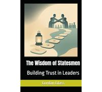 The Wisdom of Statesmen: Building Trust in Leaders (The Birth of Heaven on Earth)