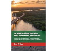 The Wisdom of Suriname: 200 Proverbs, Quotes, Sayings & Idioms of Cultural Insight: Unveiling the Heart and Humor of a Multicultural Nation |Timeless ... and Life (The World Wisdom Archive)