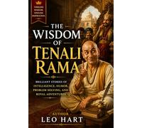 The Wisdom of Tenali Rama: Brilliant Stories of Intelligence, Humor, Problem Solving, and Royal Adventures