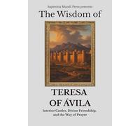 The Wisdom of Teresa of Ávila: Interior Castles, Divine Friendship, and the Way of Prayer: 4 (Christian Wisdom)