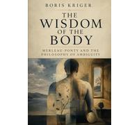 THE WISDOM OF THE BODY: MERLEAU-PONTY AND THE PHILOSOPHY OF AMBIGUITY