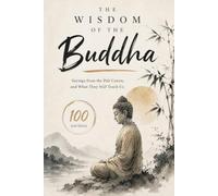 The Wisdom of the Buddha: One Hundred Sayings from the Pali Canon, and What They Still Teach Us
