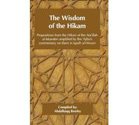 The Wisdom of the Hikam: Propositions from the Hikam of Ibn Ata'illah amplified by Ibn ' Ajiba's commentary on them in his Iqadh al-Himam