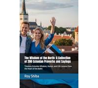The Wisdom of the North: A Collection of 200 Estonian Proverbs and Sayings: Timeless Estonian Wisdom, Humor, and Life Lessons from the Heart of the Baltic