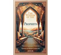 The Wisdom of the Prophets: Timeless Lessons for Spiritual Growth and Divine Connection