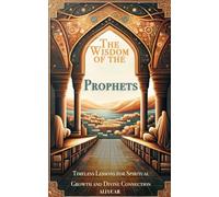 The Wisdom of the Prophets: Timeless Lessons for Spiritual Growth and Divine Connection