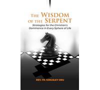 THE WISDOM OF THE SERPENT: Strategies for the Christian's Dominance in Every Sphere of Life