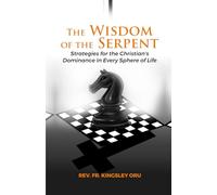THE WISDOM OF THE SERPENT: Strategies for the Christian's Dominance in Every Sphere of Life