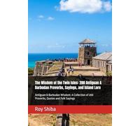 The Wisdom of the Twin Isles: 200 Antiguan & Barbudan Proverbs, Sayings, and Island Lore: Antiguan & Barbudan Wisdom: A Collection of 200 Proverbs, Quotes and Folk Sayings (The World Wisdom Archive)
