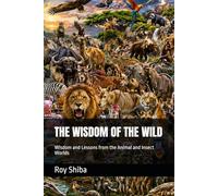 THE WISDOM OF THE WILD: Wisdom and Lessons from the Animal and Insect Worlds (The World Wisdom Archive)