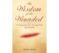 The Wisdom of the Wounded: A Companion for Turning Pain into Wisdom