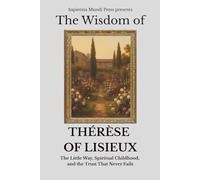 The Wisdom of Thérèse of Lisieux: The Little Way, Spiritual Childhood, and the Trust That Never Fails (Christian Wisdom)