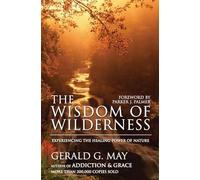 The Wisdom of Wilderness: Experiencing the Healing Power of Nature