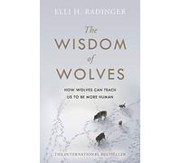 The Wisdom of Wolves: How Wolves Can Teach Us To Be More Human