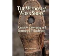 The Wisdom of Worn Shoes: A map for discovering and disarming life's landmines