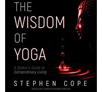 The Wisdom of Yoga: A Seeker's Guide to Extraordinary Living