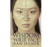 The Wisdom of Your Face: Change Your Life with Chinese Face Reading!