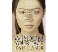 The Wisdom of Your Face: Change Your Life with Chinese Face Reading!