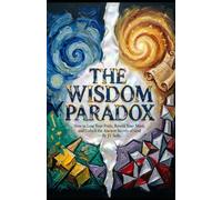 THE WISDOM PARADOX: How to Lose Your Pride, Rewire Your Mind, and Unlock the Ancient Secrets of God (Hard Life Problems Worth Solving)