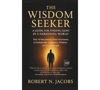 The Wisdom Seeker: A Guide for Finding Light In a Darkening World. Your 10-Step Journey from Uncertainty to Unshakeable Confidence, Wisdom, and Inner Strength. (The Conscious Living Series)