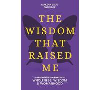 The Wisdom That Raised Me: A Daughter's Journey into Wholeness, Wisdom and Womanhood