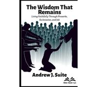 The Wisdom That Remains: Living Faithfully Through Proverbs, Ecclesiastes, and Job