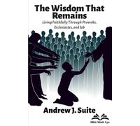 The Wisdom That Remains: Living Faithfully Through Proverbs, Ecclesiastes, and Job