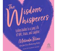 The Wisdom Whisperers: Golden Guides to a Long Life of Grit, Grace, and Laughter