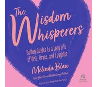 The Wisdom Whisperers: Golden Guides to a Long Life of Grit, Grace, and Laughter