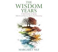 The Wisdom Years: A Spirituality of Ageing: Reflection and Ripening, Harvest and Homecoming