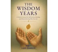 THE WISDOM YEARS - Book 1: A Guided Journal for Reflection, Healing, and Remembering Who You Are