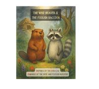 The Wise Beaver & the Foolish Raccoon: Inspired by the Biblical Parable of the Wise and Foolish Builders (Bible Parables for Little Hearts)