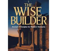 the wise builder ancient principles for modern ventures