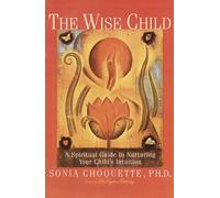 The Wise Child: A Spiritual Guide to Nurturing Your Child's Intuition
