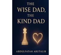 THE WISE DAD, THE KIND DAD: Timeless Lessons for Raising Strong, Confident, and Emotionally Intelligent Children