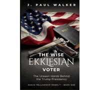 THE WISE EKKLESIAN VOTER: The Unseen Hands Behind the Trump Presidency (AHAVA FELLOWSHIP MODEL™)