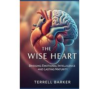 The Wise Heart: Bridging Emotional Intelligence and Lasting Maturity