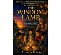 The Wise Little Wealth Builder: The Wisdom Lamp: A Timeless Story of Character Building, Emotional Intelligence, Gratitude, Positive Habits, Wise Decision Making and True Wealth